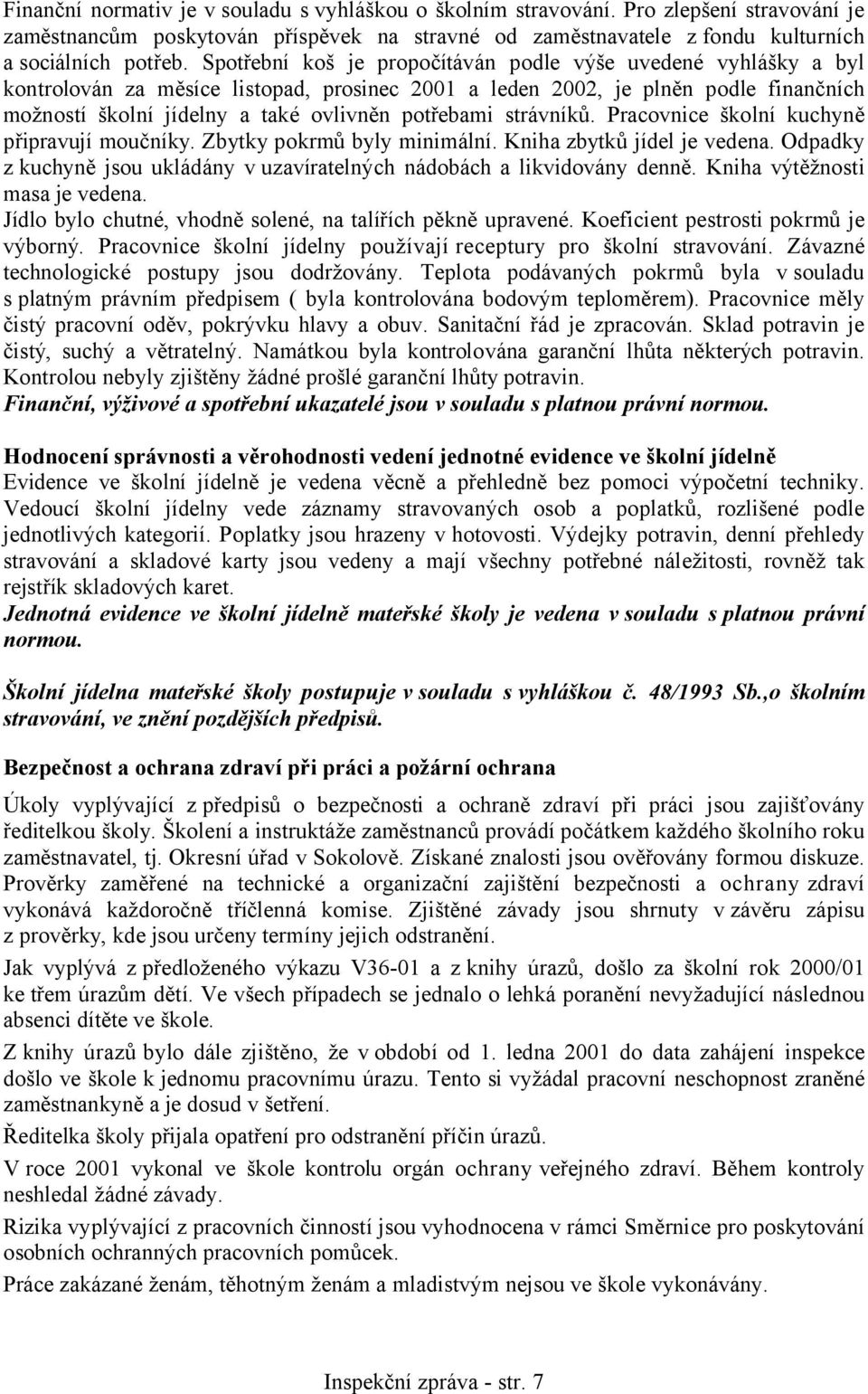 strávníků. Pracovnice školní kuchyně připravují moučníky. Zbytky pokrmů byly minimální. Kniha zbytků jídel je vedena. Odpadky z kuchyně jsou ukládány v uzavíratelných nádobách a likvidovány denně.