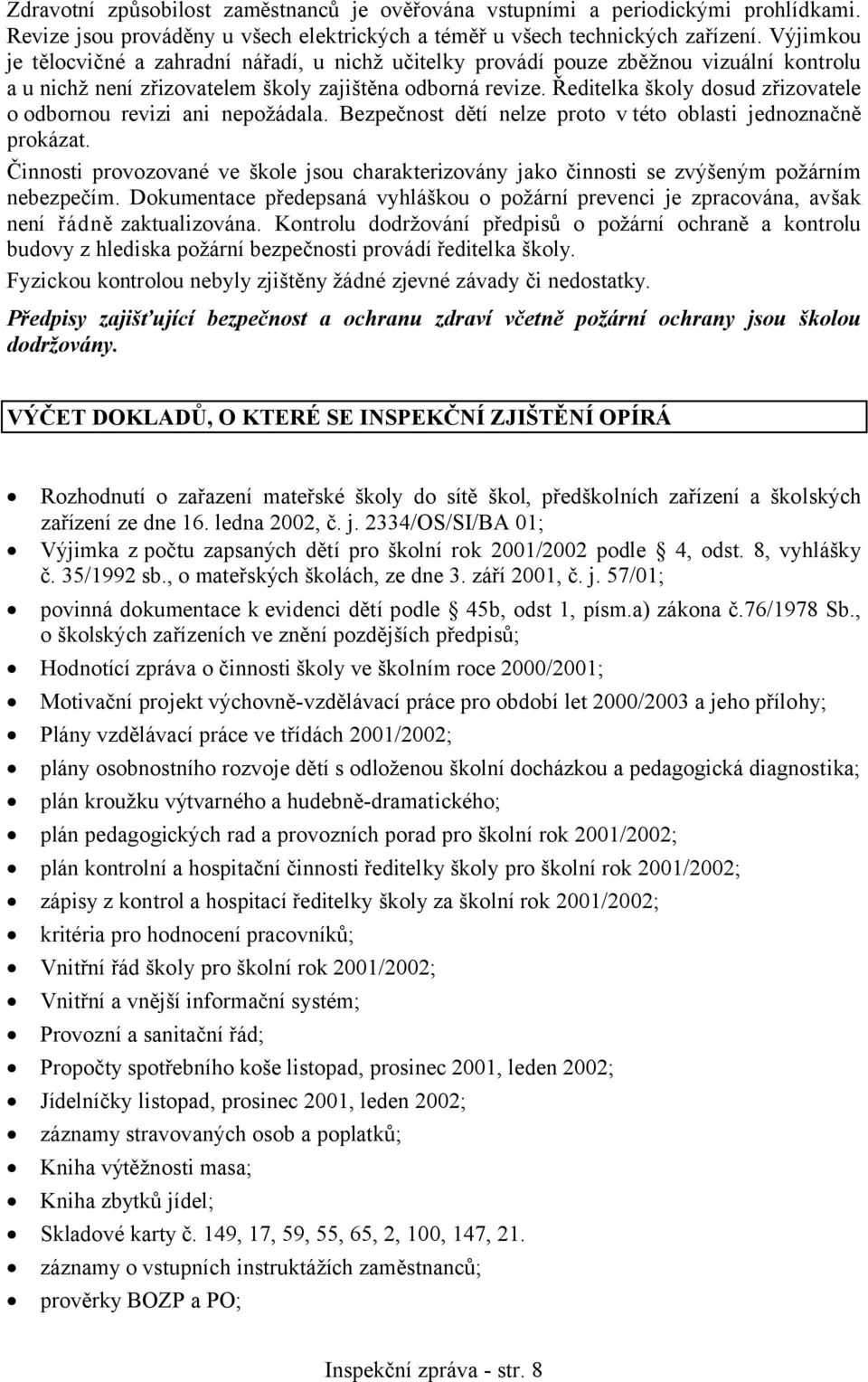 Ředitelka školy dosud zřizovatele o odbornou revizi ani nepožádala. Bezpečnost dětí nelze proto v této oblasti jednoznačně prokázat.