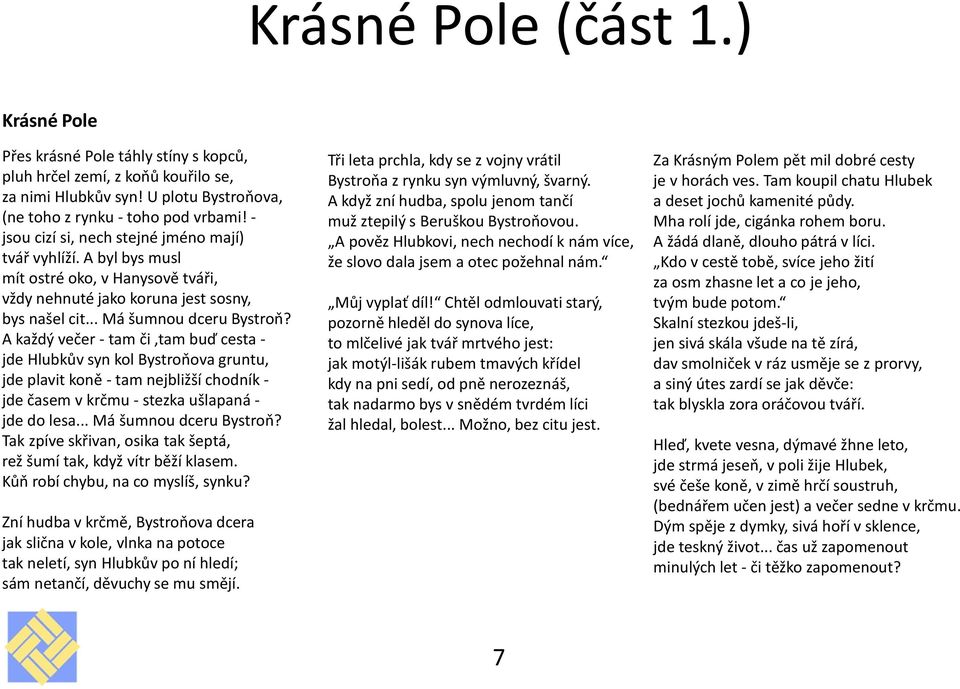 A každý večer - tam či,tam buď cesta - jde Hlubkův syn kol Bystroňova gruntu, jde plavit koně - tam nejbližší chodník - jde časem v krčmu - stezka ušlapaná - jde do lesa... Má šumnou dceru Bystroň?