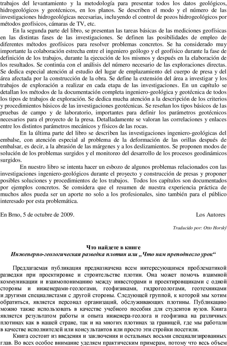 En la segunda parte del libro, se presentan las tareas básicas de las mediciones geofísicas en las distintas fases de las investigaciones.