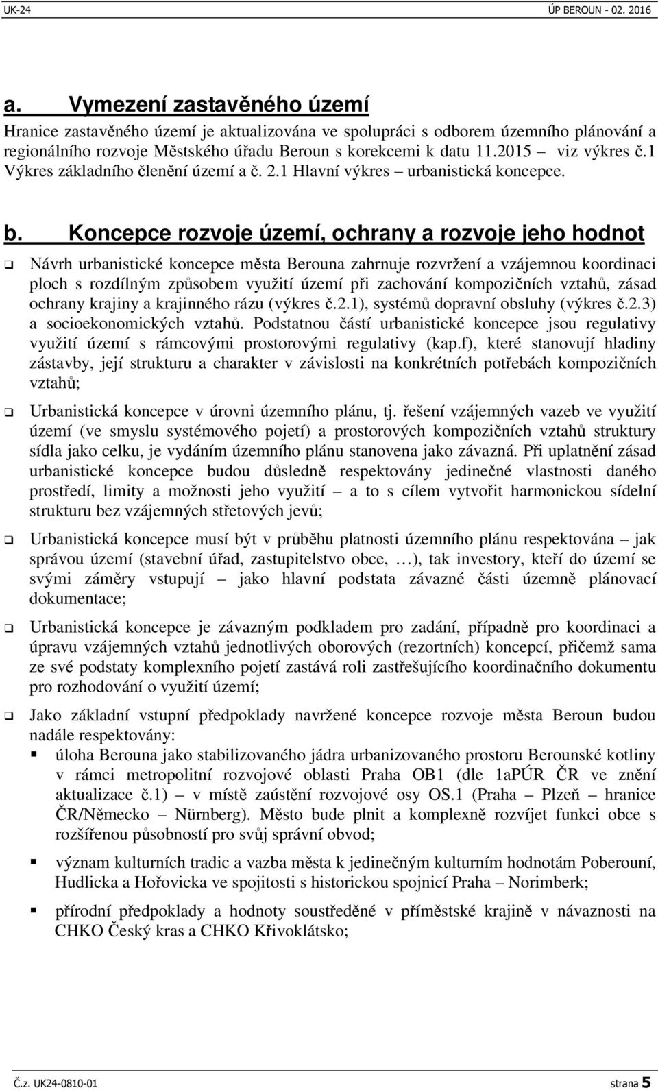 Koncepce rozvoje území, ochrany a rozvoje jeho hodnot Návrh urbanistické koncepce msta Berouna zahrnuje rozvržení a vzájemnou koordinaci ploch s rozdílným zpsobem využití území pi zachování