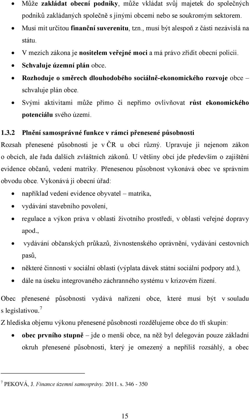 Rozhoduje o směrech dlouhodobého sociálně-ekonomického rozvoje obce schvaluje plán obce. Svými aktivitami může přímo či nepřímo ovlivňovat růst ekonomického potenciálu svého území. 1.3.