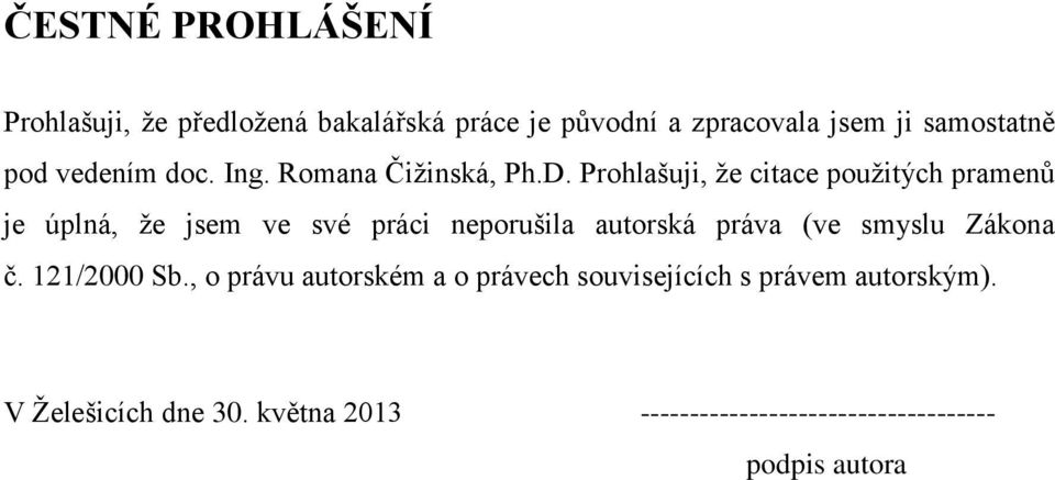 Prohlašuji, že citace použitých pramenů je úplná, že jsem ve své práci neporušila autorská práva (ve smyslu