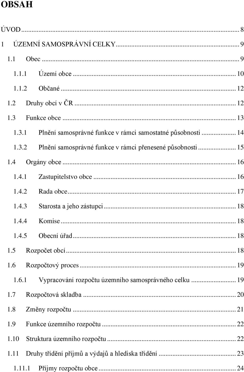 .. 18 1.4.5 Obecní úřad... 18 1.5 Rozpočet obcí... 18 1.6 Rozpočtový proces... 19 1.6.1 Vypracování rozpočtu územního samosprávného celku... 19 1.7 Rozpočtová skladba... 20 1.8 Změny rozpočtu.