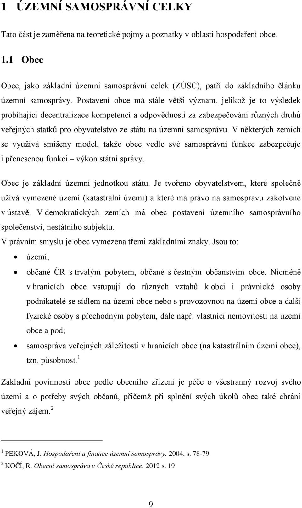 Postavení obce má stále větší význam, jelikož je to výsledek probíhající decentralizace kompetencí a odpovědnosti za zabezpečování různých druhů veřejných statků pro obyvatelstvo ze státu na územní