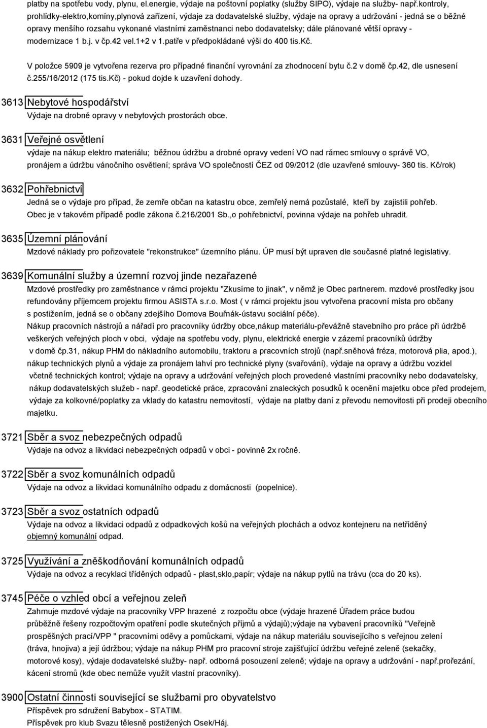 dodavatelsky; dále plánované větší opravy - modernizace 1 b.j. v čp.42 vel.1+2 v 1.patře v předpokládané výši do 400 tis.kč.