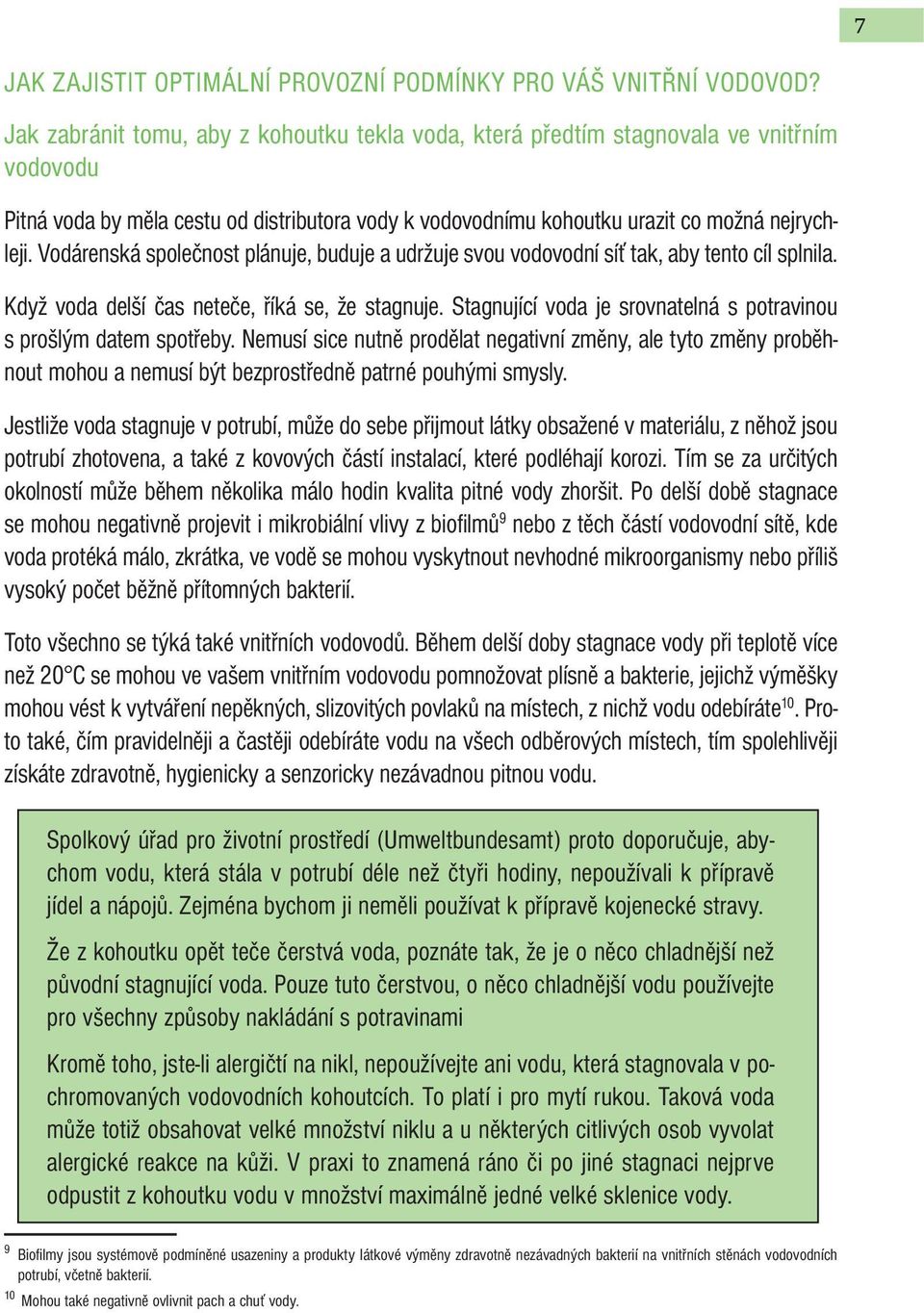 Vodárenská společnost plánuje, buduje a udržuje svou vodovodní síť tak, aby tento cíl splnila. Když voda delší čas neteče, říká se, že stagnuje.