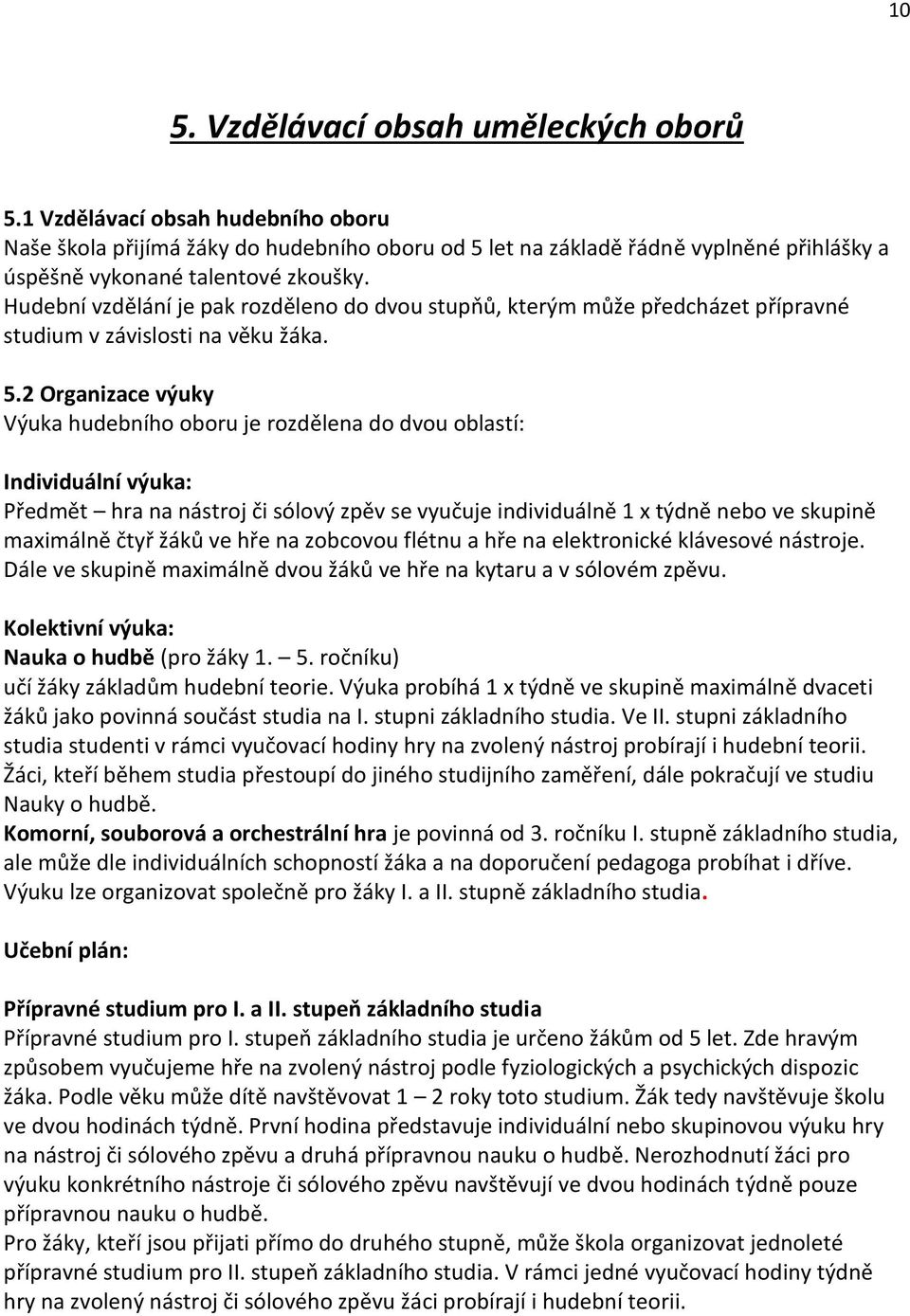 Hudební vzdělání je pak rozděleno do dvou stupňů, kterým může předcházet přípravné studium v závislosti na věku žáka. 5.