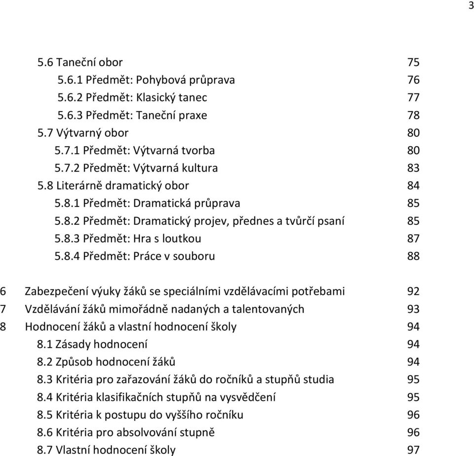 Zabezpečení výuky žáků se speciálními vzdělávacími potřebami 92 7 Vzdělávání žáků mimořádně nadaných a talentovaných 93 8 Hodnocení žáků a vlastní hodnocení školy 94 8.1 Zásady hodnocení 94 8.