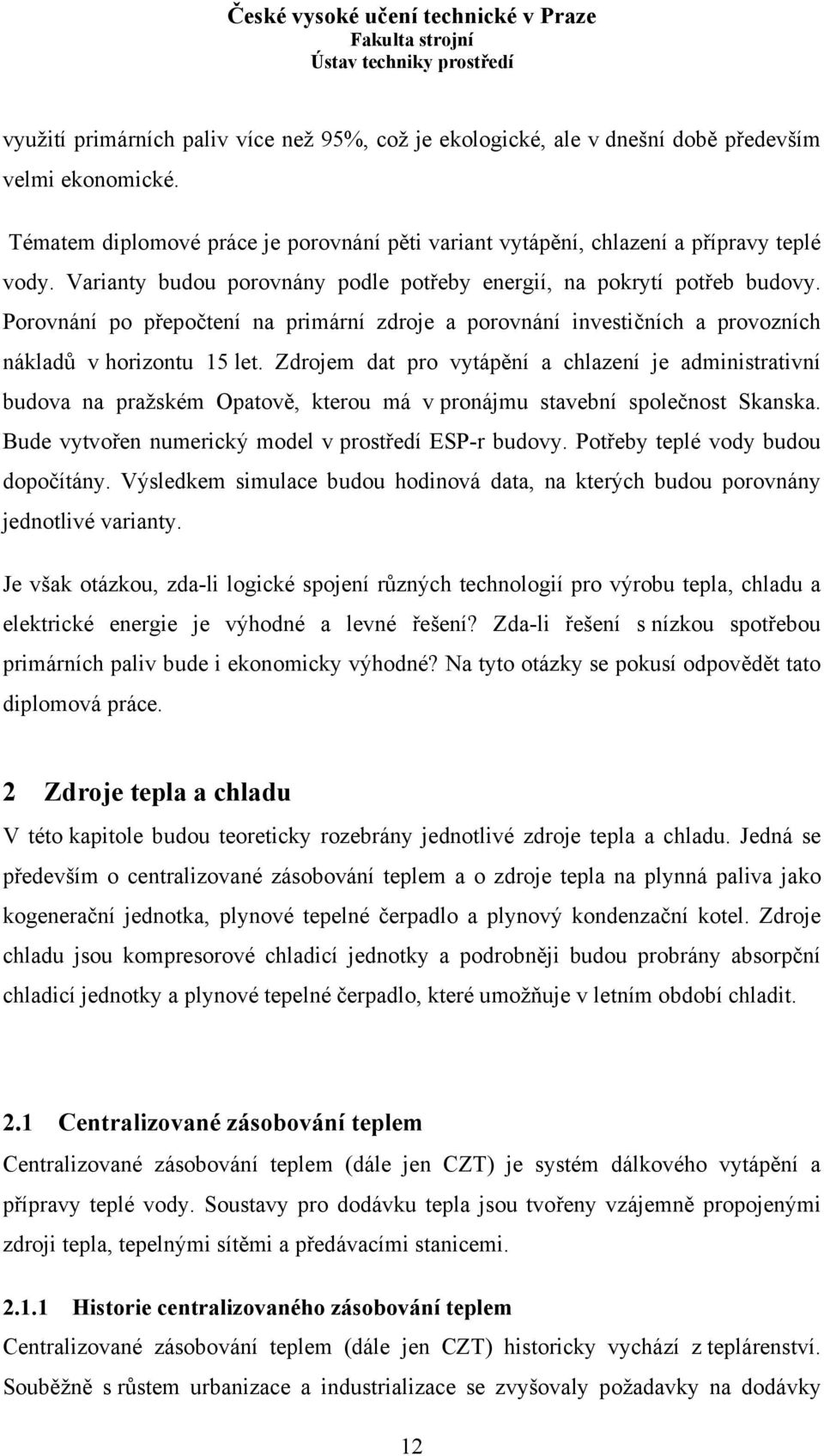 Zdrojem dat pro vytápění a chlazení je administrativní budova na pražském Opatově, kterou má v pronájmu stavební společnost Skanska. Bude vytvořen numerický model v prostředí ESP-r budovy.