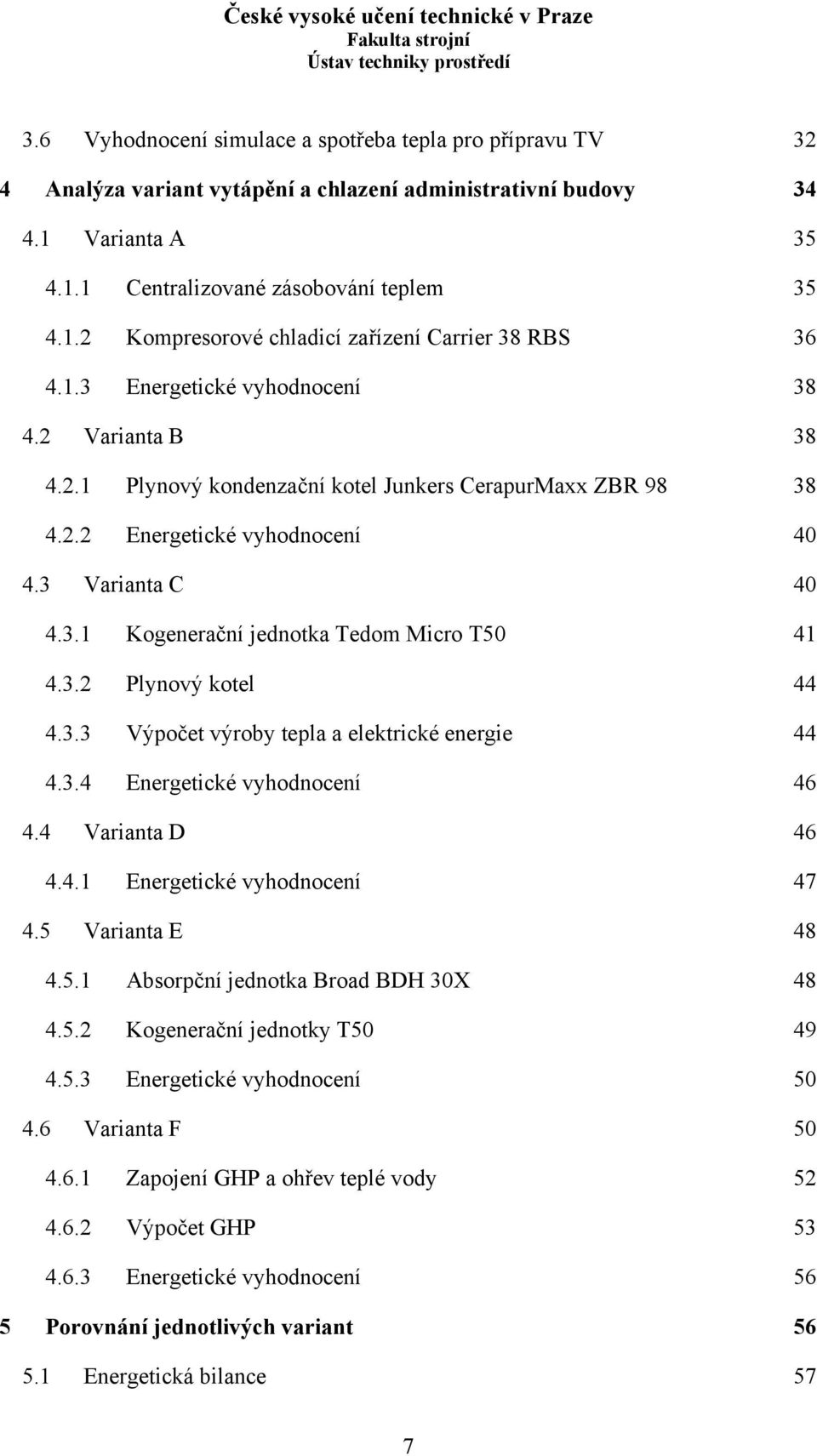 3.2 Plynový kotel 44 4.3.3 Výpočet výroby tepla a elektrické energie 44 4.3.4 Energetické vyhodnocení 46 4.4 Varianta D 46 4.4.1 Energetické vyhodnocení 47 4.5 Varianta E 48 4.5.1 Absorpční jednotka Broad BDH 30X 48 4.