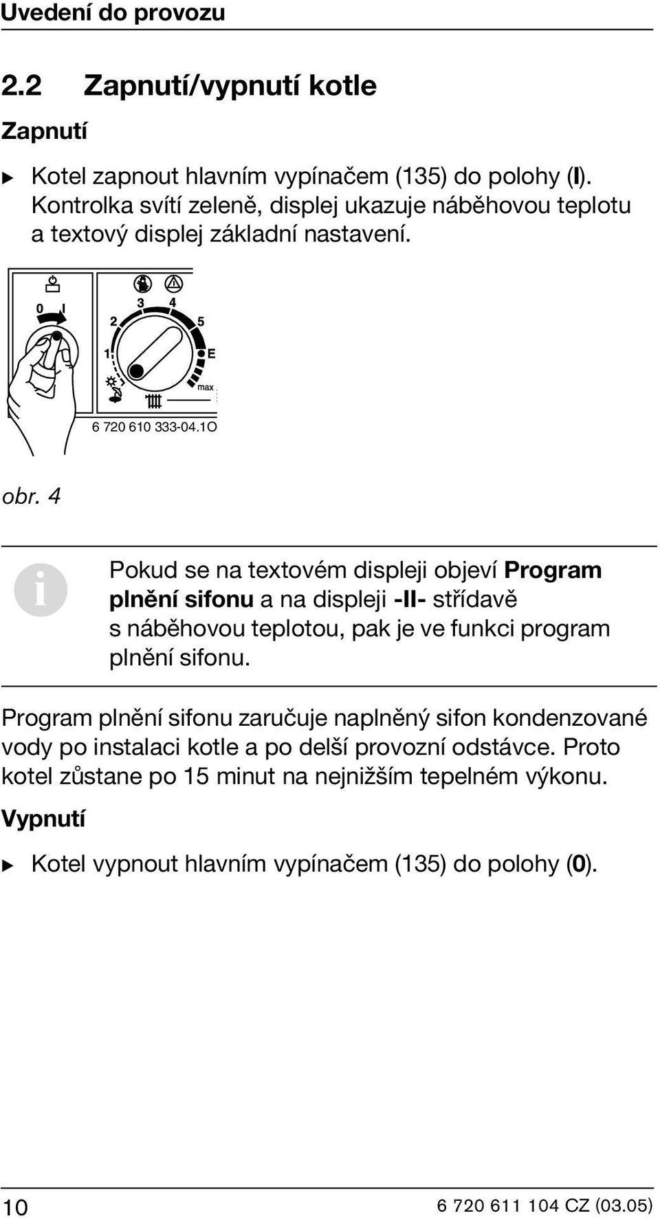 4 i Pokud se na textovém displeji objeví Program plnění sifonu a na displeji -II- střídavě s náběhovou teplotou, pak je ve funkci program plnění sifonu.