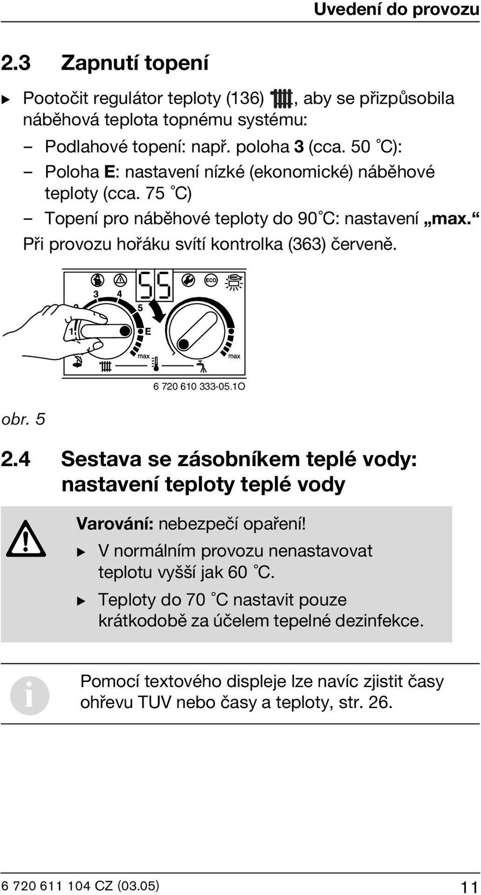 Při provozu hořáku svítí kontrolka (363) červeně. obr. 5 6 720 610 333-05.1O 2.4 Sestava se zásobníkem teplé vody: nastavení teploty teplé vody Varování: nebezpečí opaření!