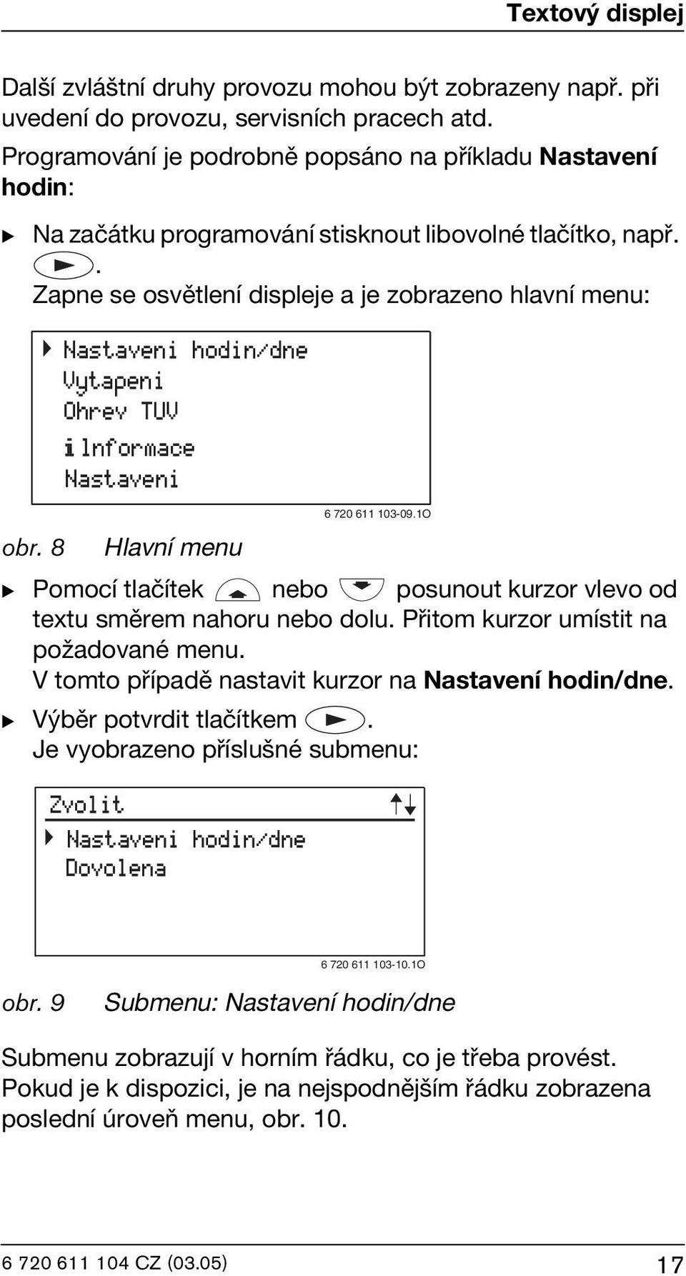 . Zapne se osvětlení displeje a je zobrazeno hlavní menu: Nastaveni hodin/dne Vytapeni Ohrev TUV Informace Nastaveni obr.