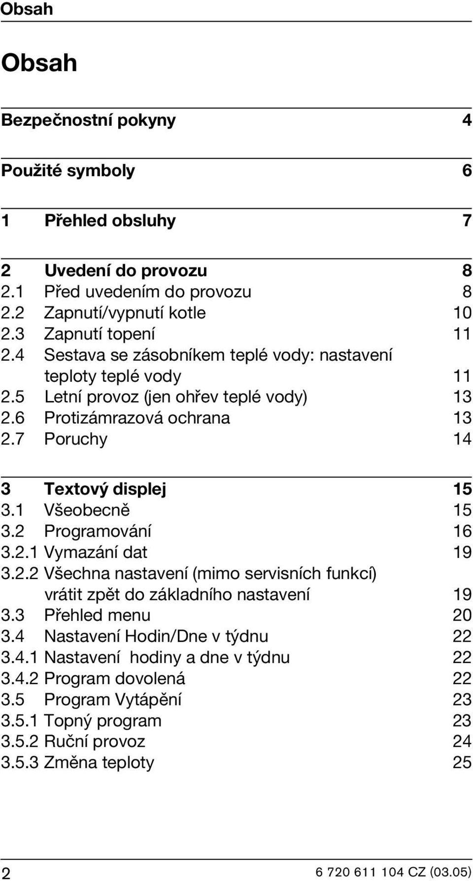 1 Všeobecně 15 3.2 Programování 16 3.2.1 Vymazání dat 19 3.2.2 Všechna nastavení (mimo servisních funkcí) vrátit zpět do základního nastavení 19 3.3 Přehled menu 20 3.