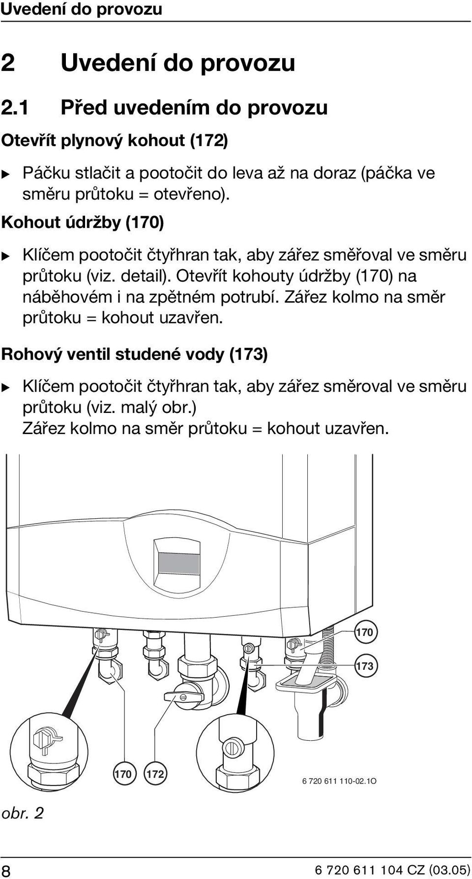 Kohout údržby (170) B Klíčem pootočit čtyřhran tak, aby zářez směřoval ve směru průtoku (viz. detail).