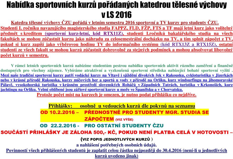 ročníků bakalářského studia na všech fakultách se mohou zúčastnit kurzu jako náhradu za celosemestrální docházku na TV, a tím splnit zápočet z TV, pokud si kurz zapíší jako výběrovou hodinu TV do