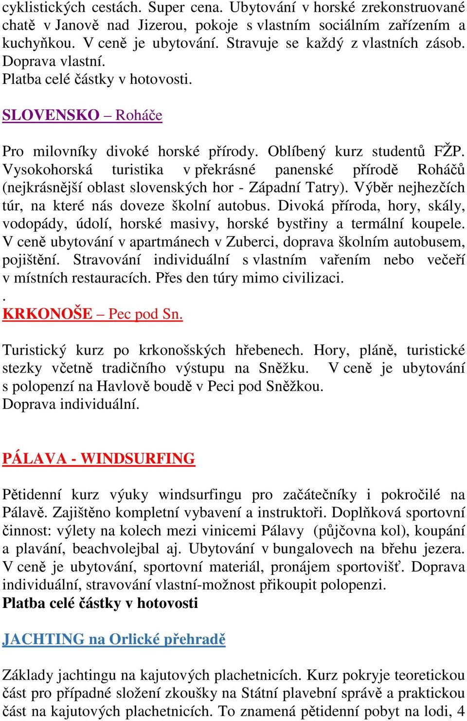 Vysokohorská turistika v překrásné panenské přírodě Roháčů (nejkrásnější oblast slovenských hor - Západní Tatry). Výběr nejhezčích túr, na které nás doveze školní autobus.