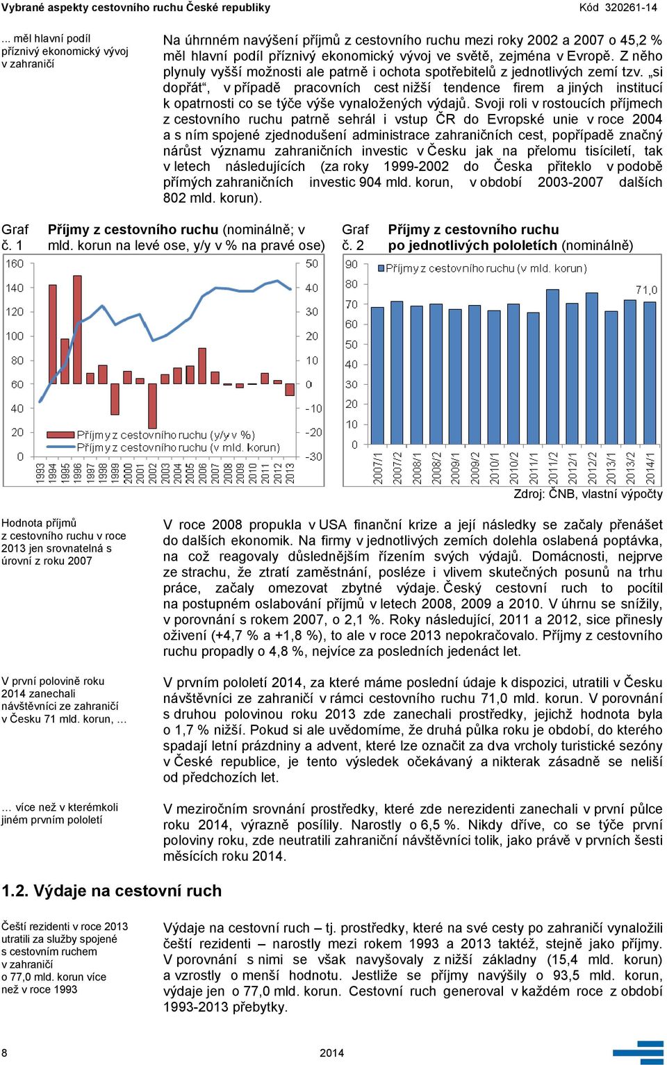 si dopřát, v případě pracovních cest nižší tendence firem a jiných institucí k opatrnosti co se týče výše vynaložených výdajů.