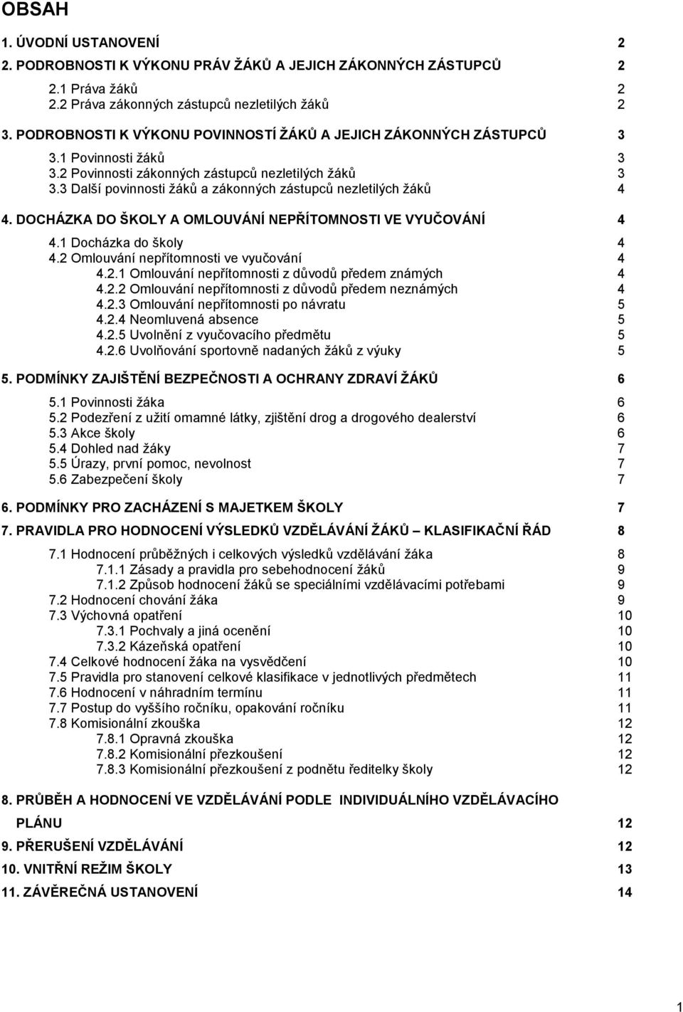 3 Další povinnosti žáků a zákonných zástupců nezletilých žáků 4 4. DOCHÁZKA DO ŠKOLY A OMLOUVÁNÍ NEPŘÍTOMNOSTI VE VYUČOVÁNÍ 4 4.1 Docházka do školy 4 4.2 