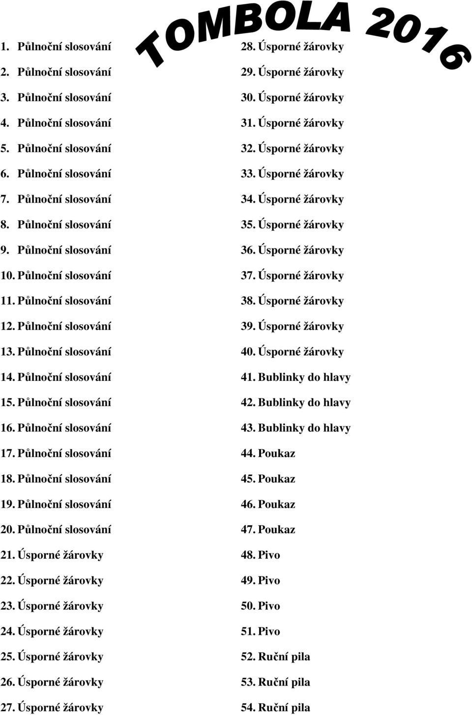 Půlnoční slosování 18. Půlnoční slosování 19. Půlnoční slosování 20. Půlnoční slosování 21. Úsporné žárovky 22. Úsporné žárovky 23. Úsporné žárovky 24. Úsporné žárovky 25. Úsporné žárovky 26.