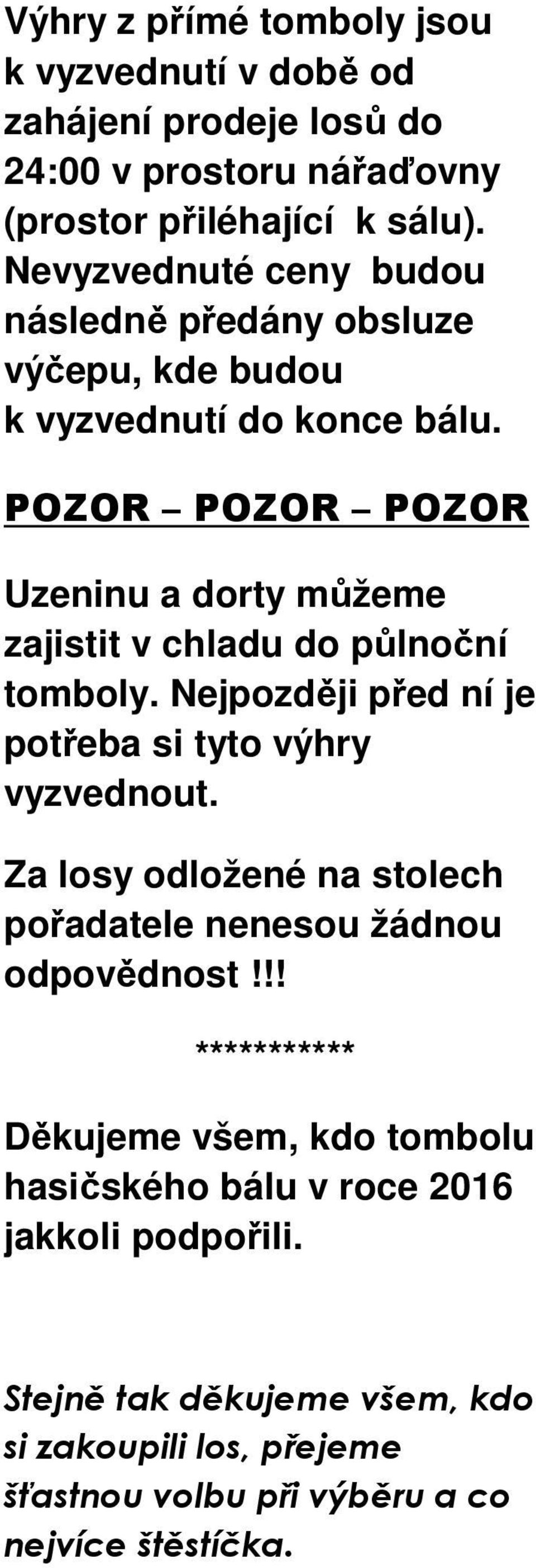 POZOR POZOR POZOR Uzeninu a dorty můžeme zajistit v chladu do půlnoční tomboly. Nejpozději před ní je potřeba si tyto výhry vyzvednout.