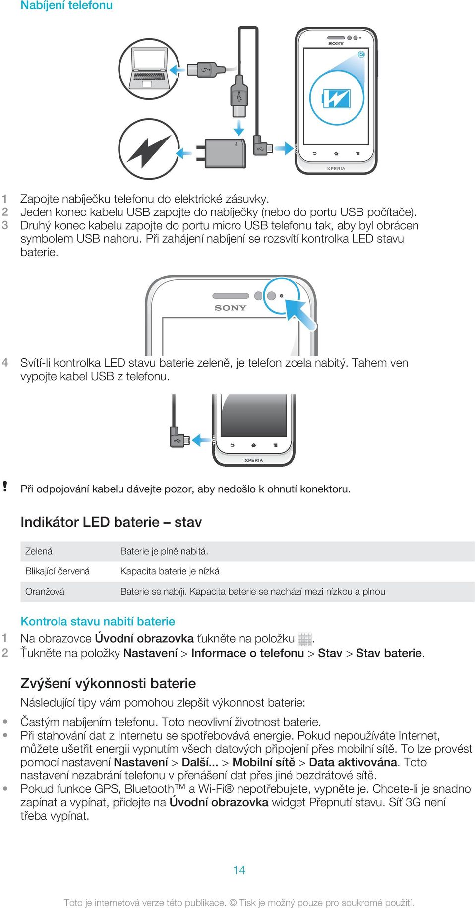 4 Svítí-li kontrolka LED stavu baterie zeleně, je telefon zcela nabitý. Tahem ven vypojte kabel USB z telefonu. Při odpojování kabelu dávejte pozor, aby nedošlo k ohnutí konektoru.