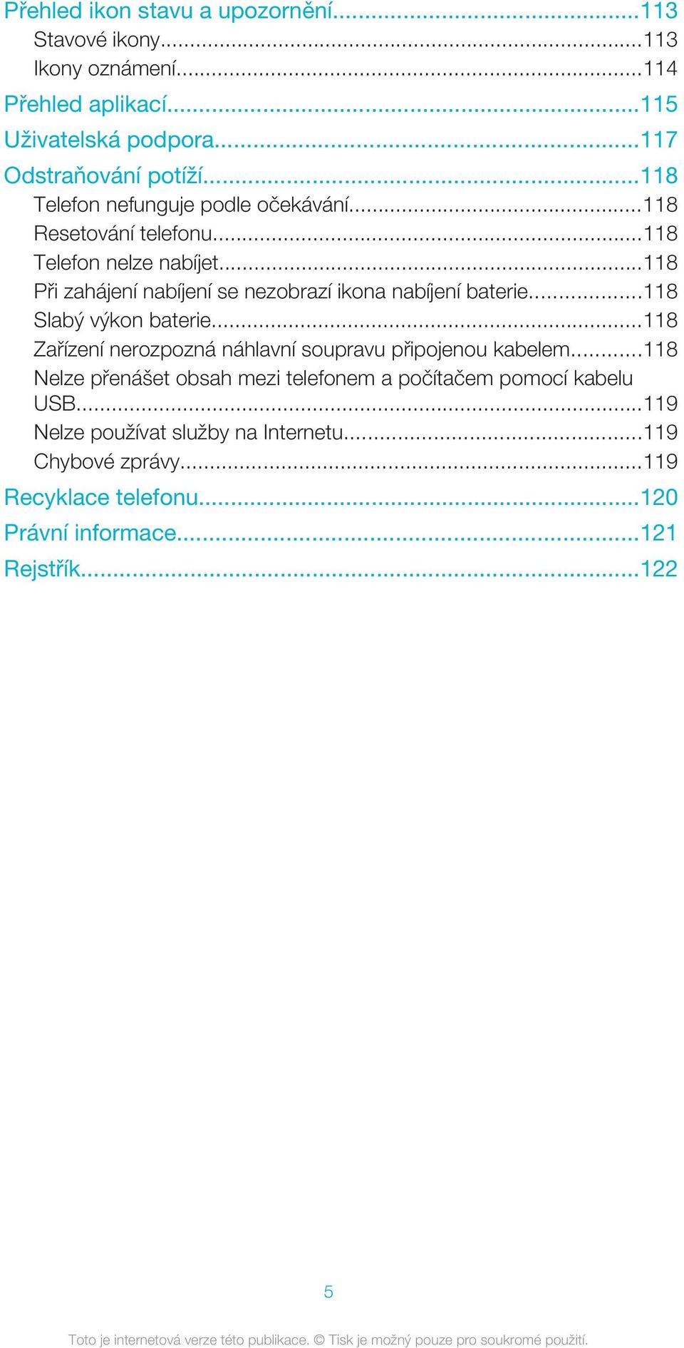 ..118 Při zahájení nabíjení se nezobrazí ikona nabíjení baterie...118 Slabý výkon baterie.