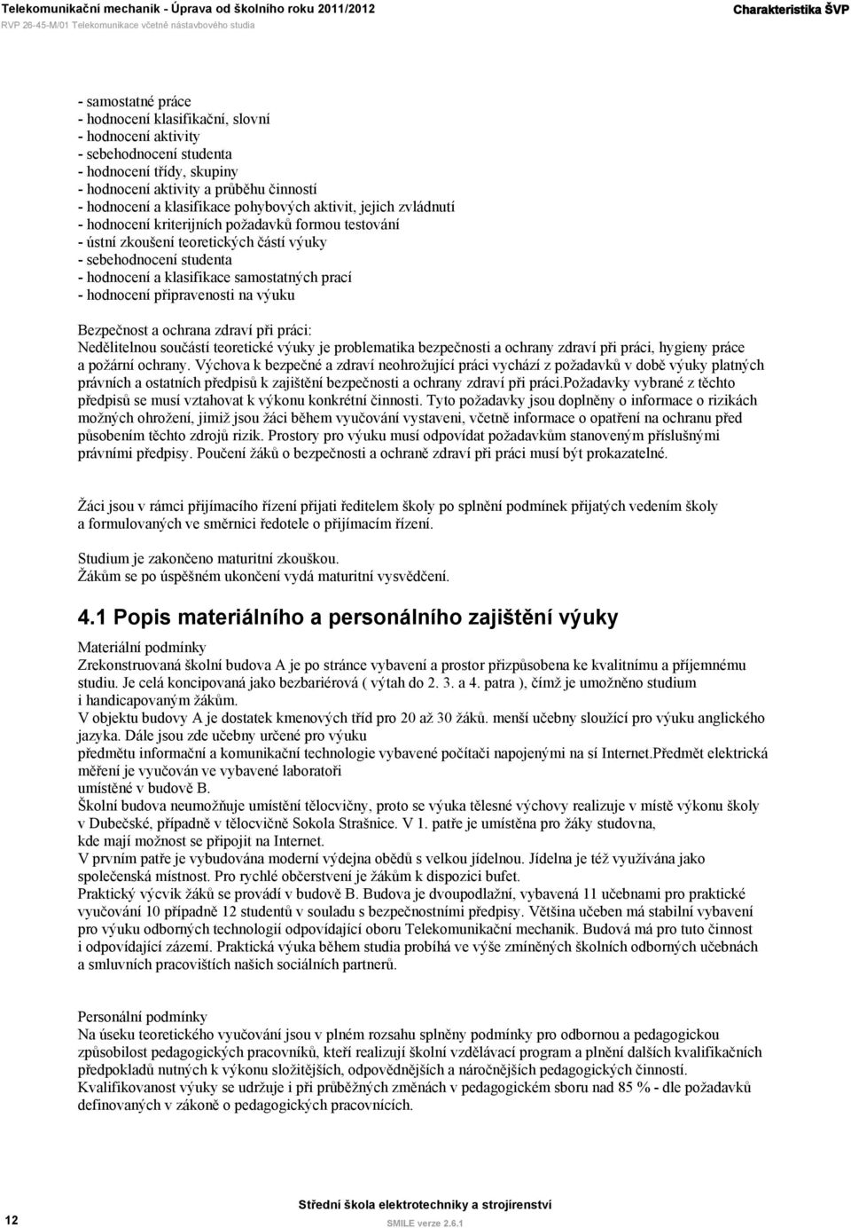 sebehodnocení studenta - hodnocení a klasifikace samostatných prací - hodnocení připravenosti na výuku Bezpečnost a ochrana zdraví při práci: Nedělitelnou součástí teoretické výuky je problematika