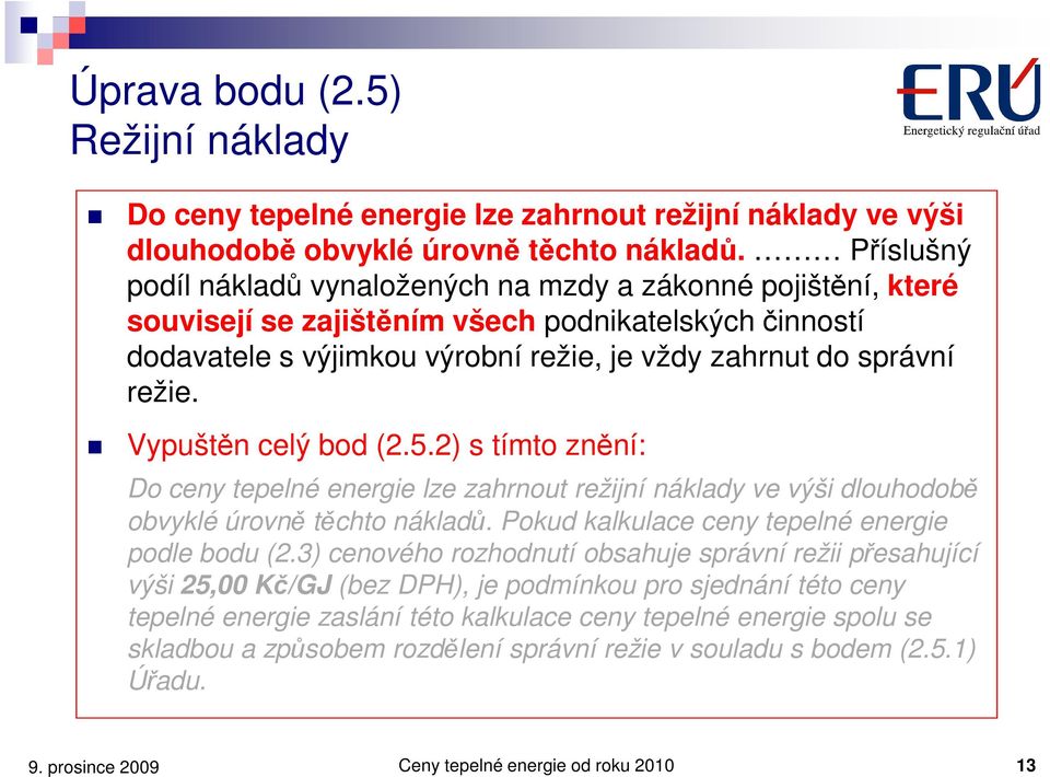 Vypuštěn celý bod (2.5.2) s tímto znění: Do ceny tepelné energie lze zahrnout režijní náklady ve výši dlouhodobě obvyklé úrovně těchto nákladů. Pokud kalkulace ceny tepelné energie podle bodu (2.