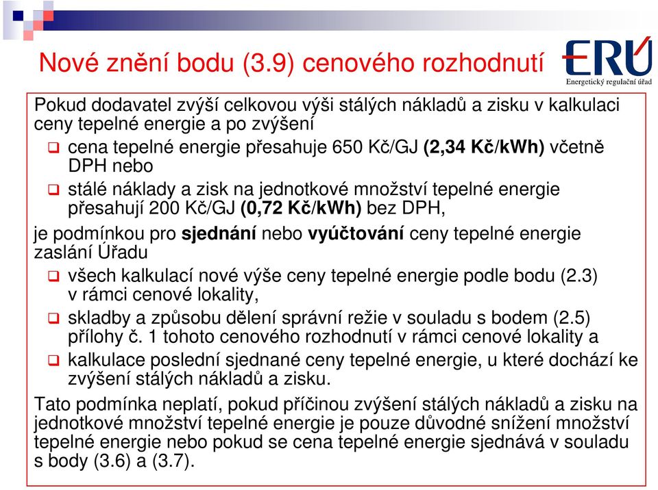 stálé náklady a zisk na jednotkové množství tepelné energie přesahují 200 Kč/GJ (0,72 Kč/kWh) bez DPH, je podmínkou pro sjednání nebo vyúčtování ceny tepelné energie zaslání Úřadu všech kalkulací