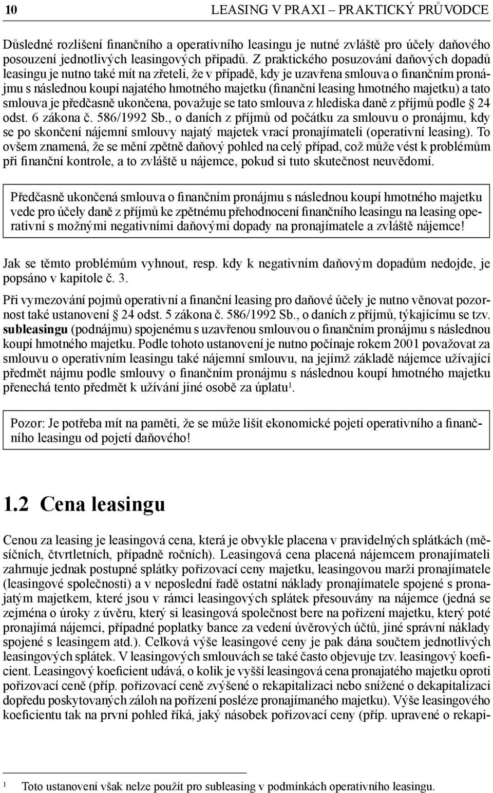 leasing hmotného majetku) a tato smlouva je předčasně ukončena, považuje se tato smlouva z hlediska daně z příjmů podle 24 odst. 6 zákona č. 586/1992 Sb.