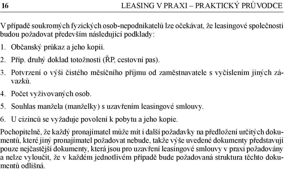 Počet vyživovaných osob. 5. Souhlas manžela (manželky) s uzavřením leasingové smlouvy. 6. U cizinců se vyžaduje povolení k pobytu a jeho kopie.