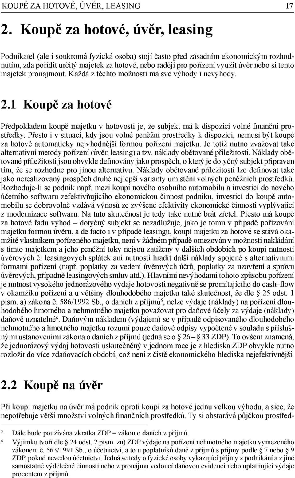 nebo si tento majetek pronajmout. Každá z těchto možností má své výhody i nevýhody. 2.1 Koupě za hotové Předpokladem koupě majetku v hotovosti je, že subjekt má k dispozici volné finanční prostředky.