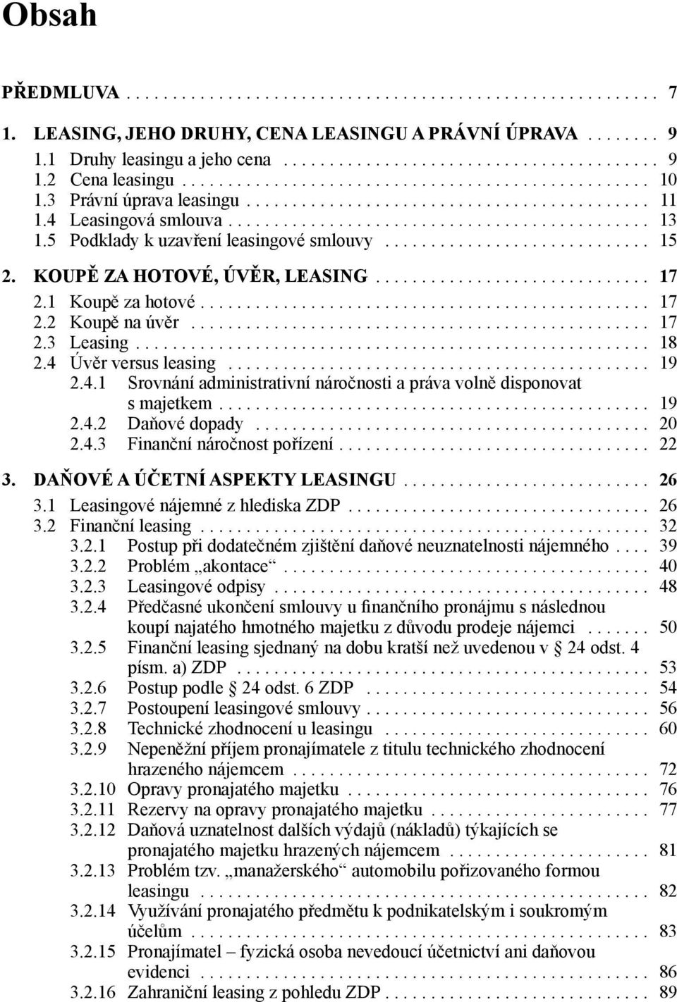 Úvěr versus leasing... 19 2.4.1 Srovnání administrativní náročnosti a práva volně disponovat s majetkem.... 19 2.4.2 Daňové dopady... 20 2.4.3 Finanční náročnost pořízení.... 22 3.