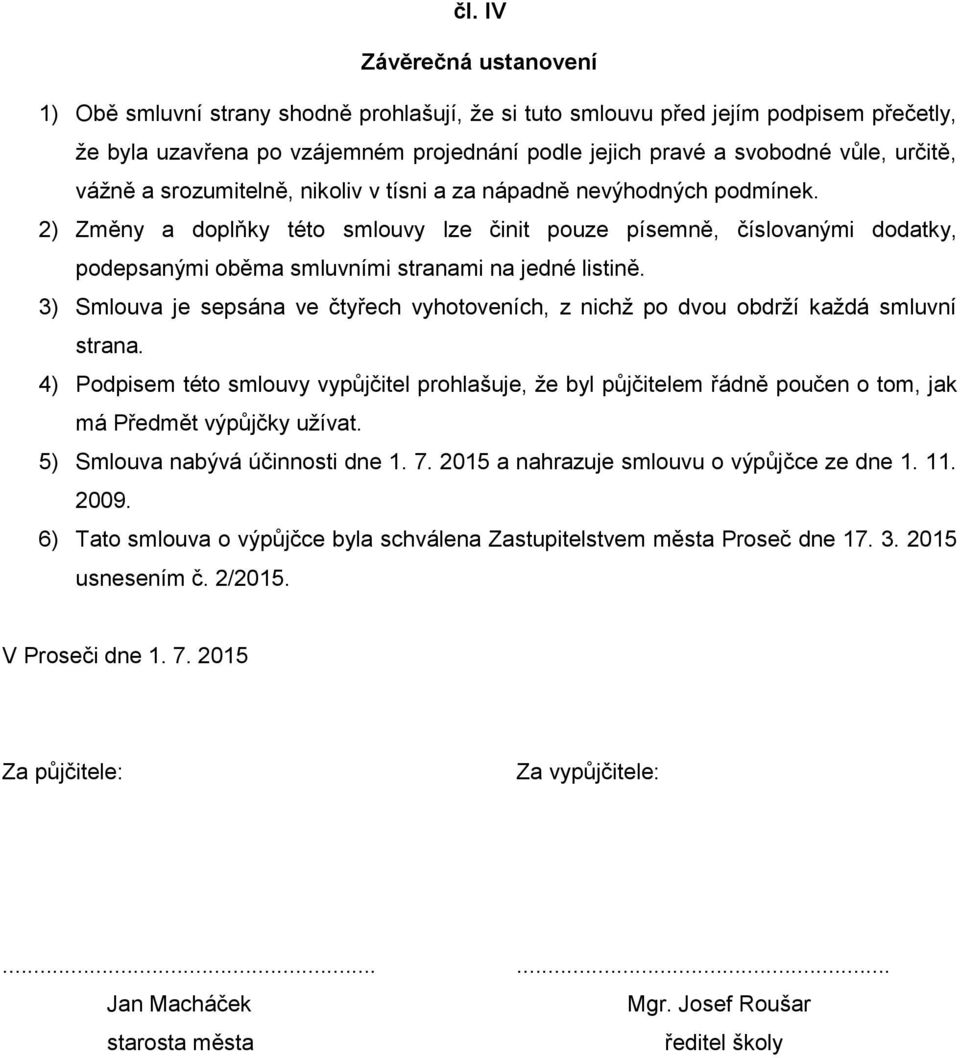 2) Změny a doplňky této smlouvy lze činit pouze písemně, číslovanými dodatky, podepsanými oběma smluvními stranami na jedné listině.