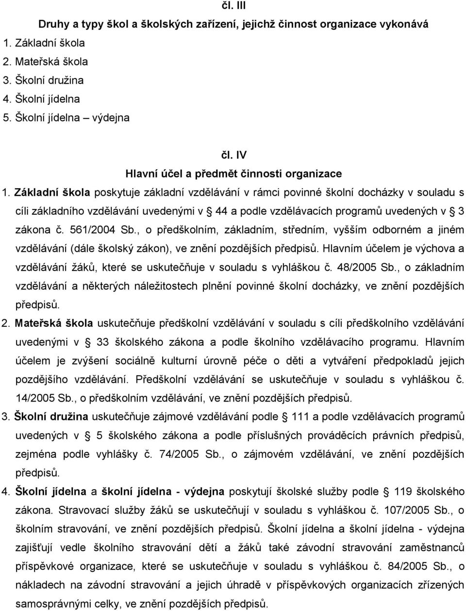 Základní škola poskytuje základní vzdělávání v rámci povinné školní docházky v souladu s cíli základního vzdělávání uvedenými v 44 a podle vzdělávacích programů uvedených v 3 zákona č. 561/2004 Sb.