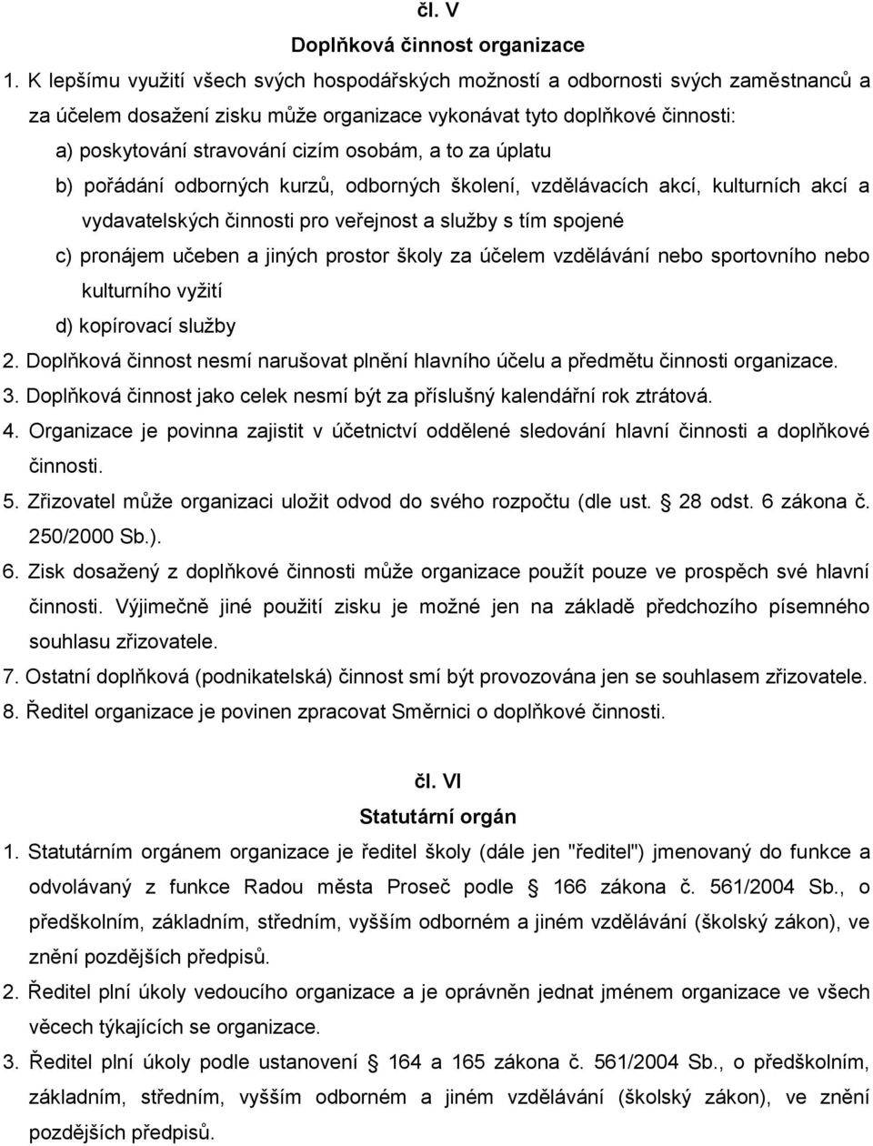 osobám, a to za úplatu b) pořádání odborných kurzů, odborných školení, vzdělávacích akcí, kulturních akcí a vydavatelských činnosti pro veřejnost a služby s tím spojené c) pronájem učeben a jiných