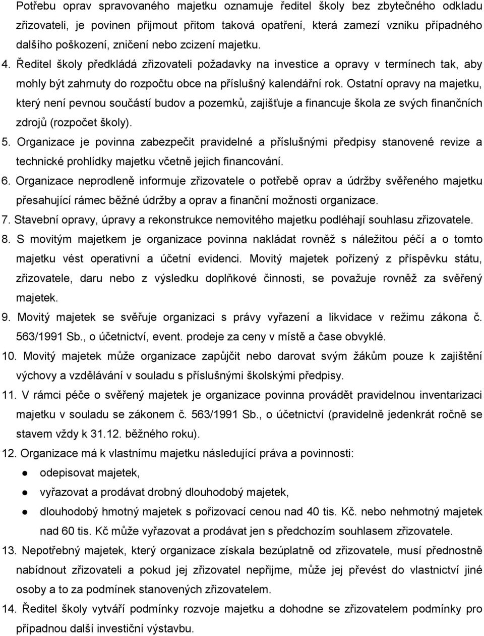 Ostatní opravy na majetku, který není pevnou součástí budov a pozemků, zajišťuje a financuje škola ze svých finančních zdrojů (rozpočet školy). 5.