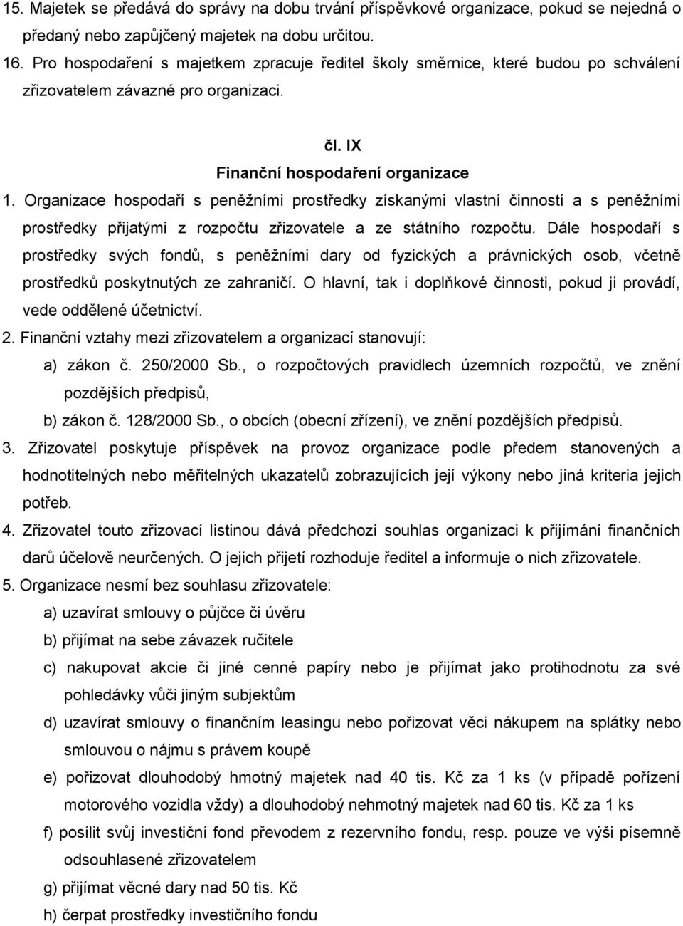 Organizace hospodaří s peněžními prostředky získanými vlastní činností a s peněžními prostředky přijatými z rozpočtu zřizovatele a ze státního rozpočtu.