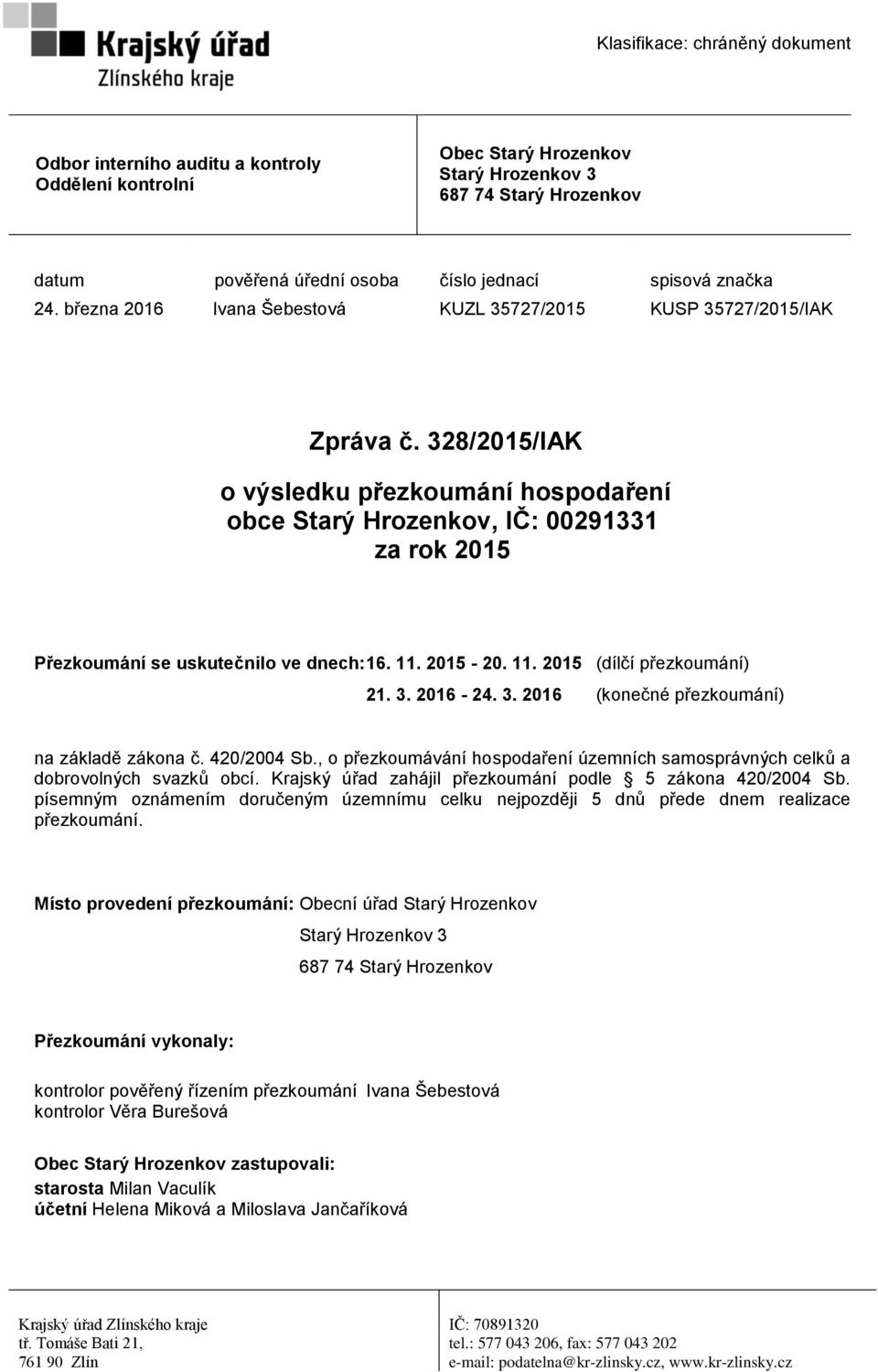 328/2015/IAK o výsledku přezkoumání hospodaření obce Starý Hrozenkov, IČ: 00291331 za rok 2015 Přezkoumání se uskutečnilo ve dnech: 16. 11. 2015-20. 11. 2015 (dílčí přezkoumání) 21. 3.