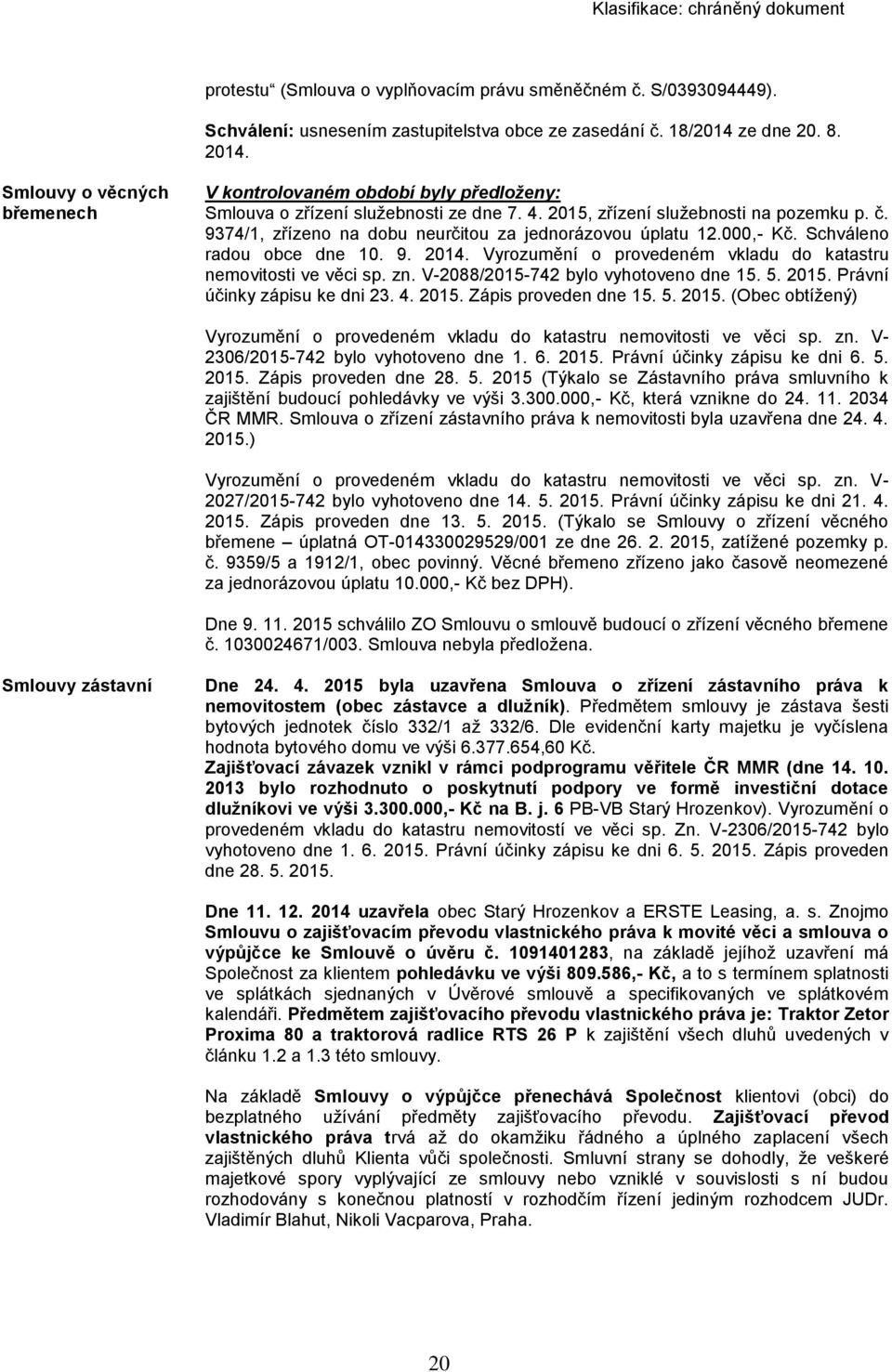 9374/1, zřízeno na dobu neurčitou za jednorázovou úplatu 12.000,- Kč. Schváleno radou obce dne 10. 9. 2014. Vyrozumění o provedeném vkladu do katastru nemovitosti ve věci sp. zn.