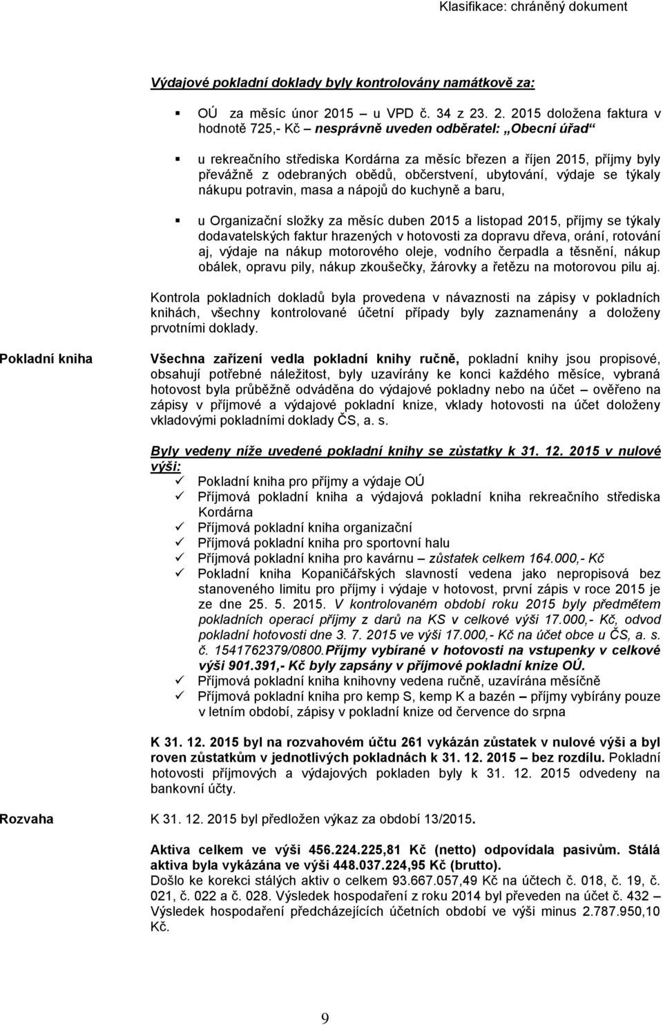 . 2. 2015 doložena faktura v hodnotě 725,- Kč nesprávně uveden odběratel: Obecní úřad u rekreačního střediska Kordárna za měsíc březen a říjen 2015, příjmy byly převážně z odebraných obědů,