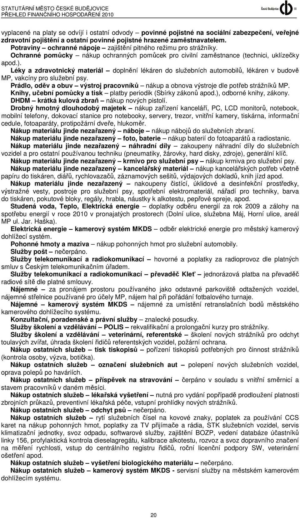 Léky a zdravotnický materiál doplnění lékáren do služebních automobilů, lékáren v budově MP, vakcíny pro služební psy.