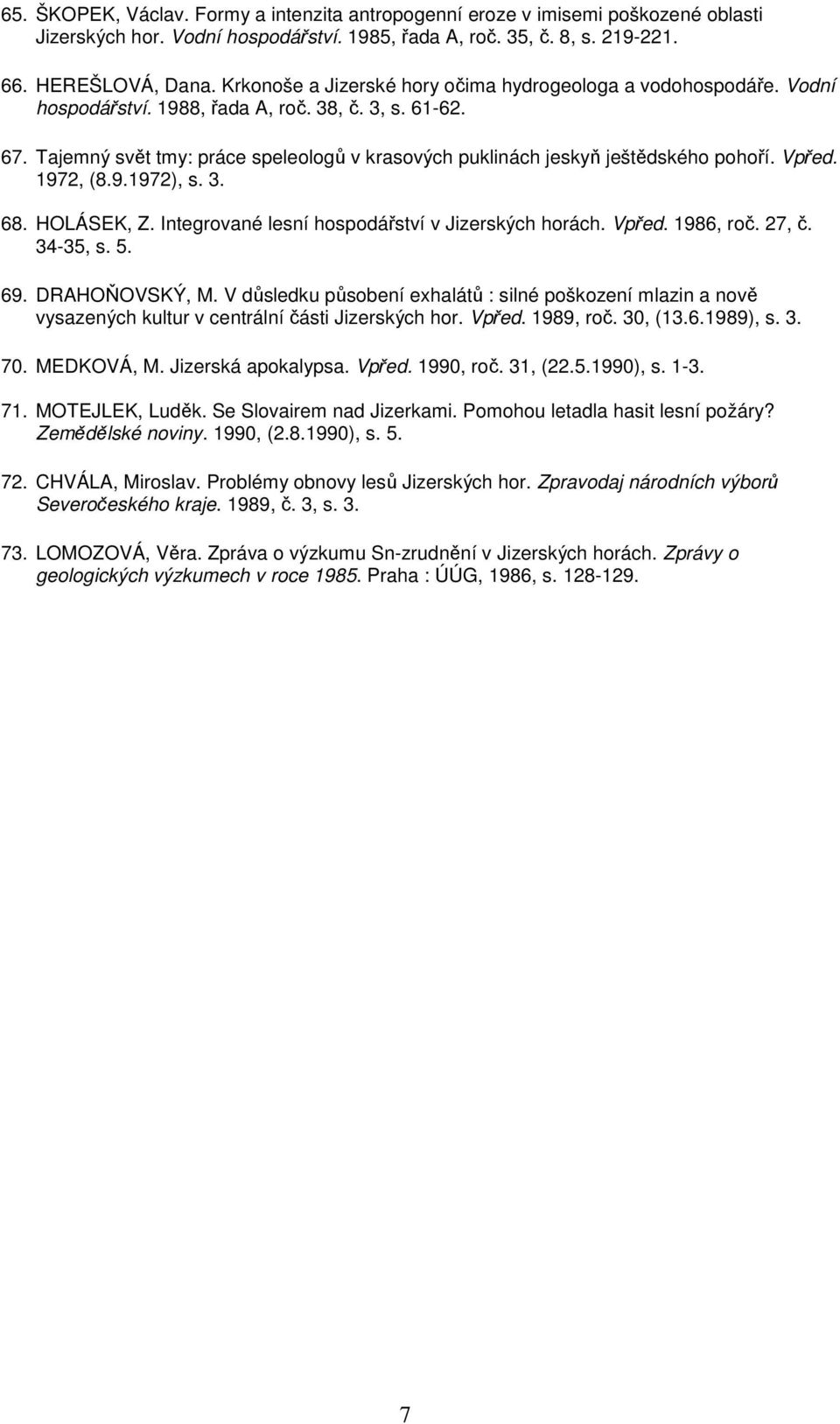 Tajemný svět tmy: práce speleologů v krasových puklinách jeskyň ještědského pohoří. Vpřed. 1972, (8.9.1972), s. 3. 68. HOLÁSEK, Z. Integrované lesní hospodářství v Jizerských horách. Vpřed. 1986, roč.