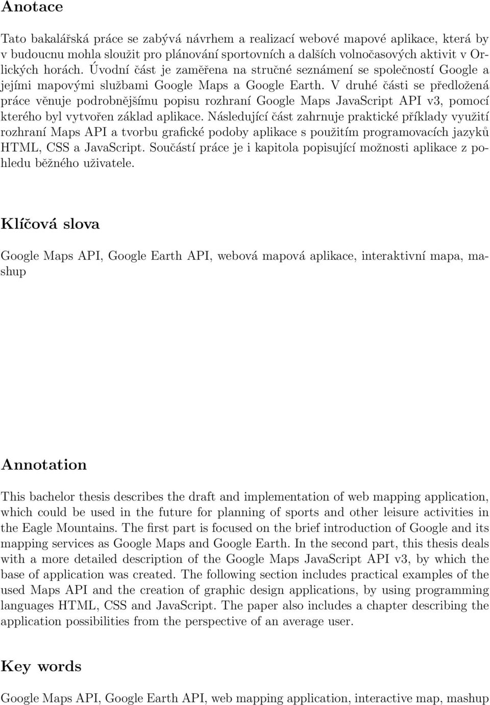 V druhé části se předložená práce věnuje podrobnějšímu popisu rozhraní Google Maps JavaScript API v3, pomocí kterého byl vytvořen základ aplikace.