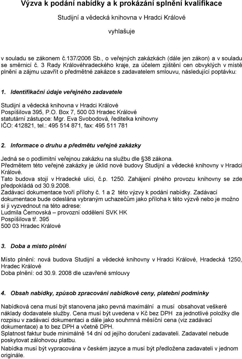 3 Rady Královéhradeckého kraje, za účelem zjištění cen obvyklých v místě plnění a zájmu uzavřít o předmětné zakázce s zadavatelem smlouvu, následující poptávku: 1.