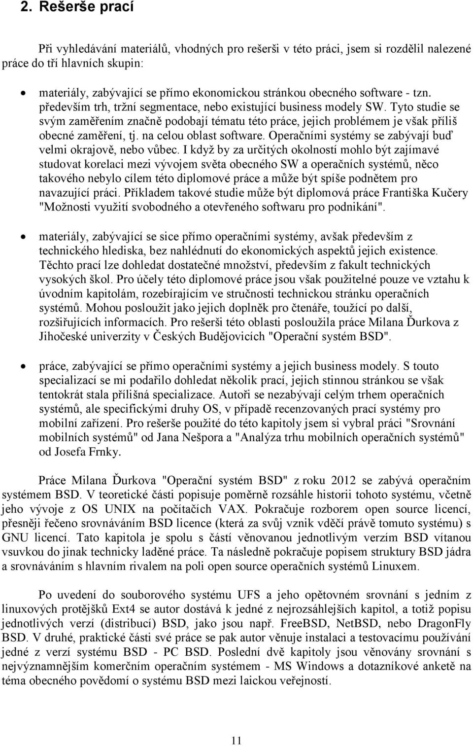 Tyto studie se svým zaměřením značně podobají tématu této práce, jejich problémem je však příliš obecné zaměření, tj. na celou oblast software.