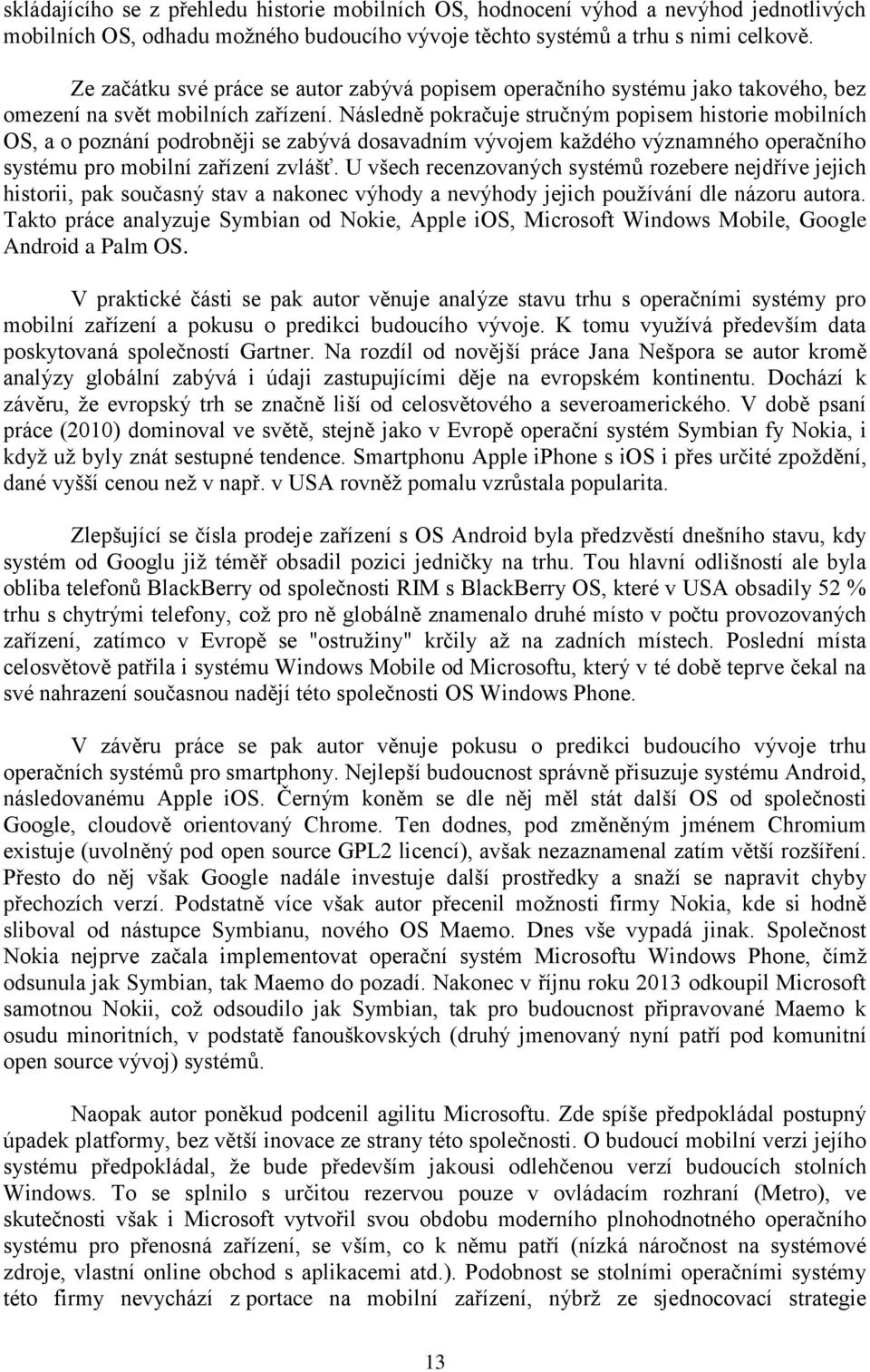 Následně pokračuje stručným popisem historie mobilních OS, a o poznání podrobněji se zabývá dosavadním vývojem každého významného operačního systému pro mobilní zařízení zvlášť.