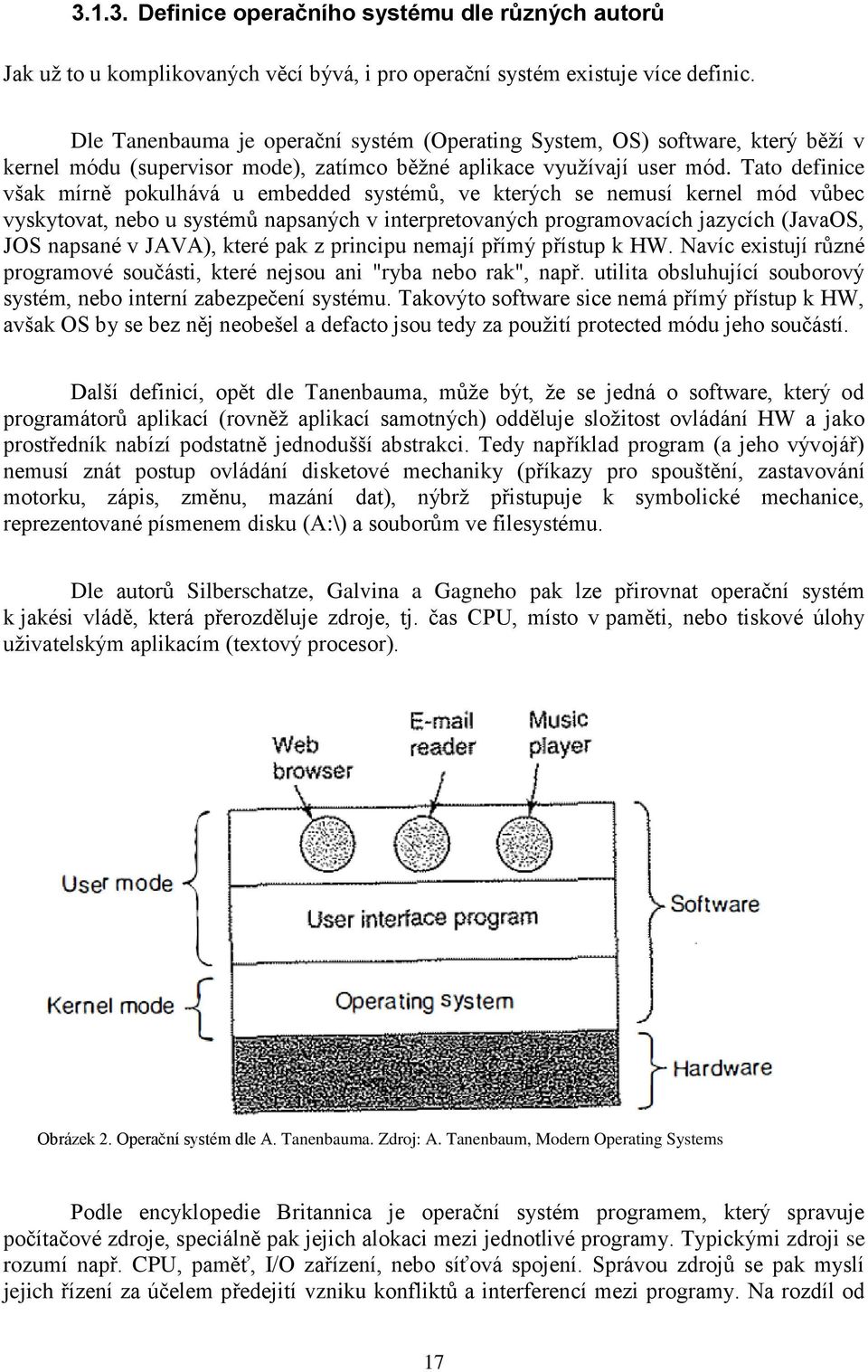 Tato definice však mírně pokulhává u embedded systémů, ve kterých se nemusí kernel mód vůbec vyskytovat, nebo u systémů napsaných v interpretovaných programovacích jazycích (JavaOS, JOS napsané v